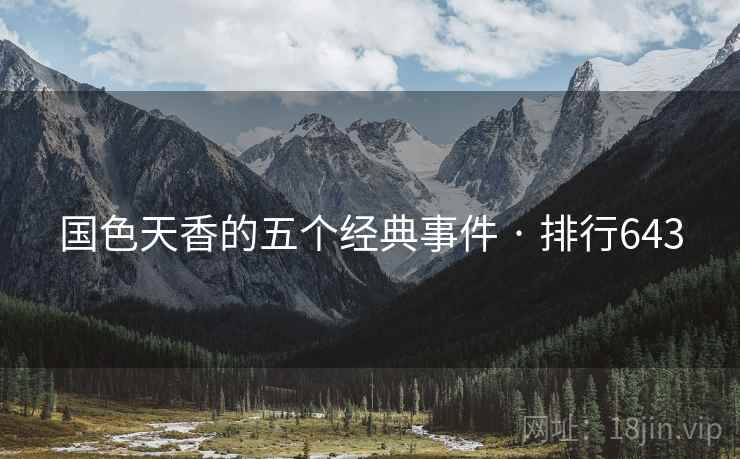 国色天香的五个经典事件 · 排行643