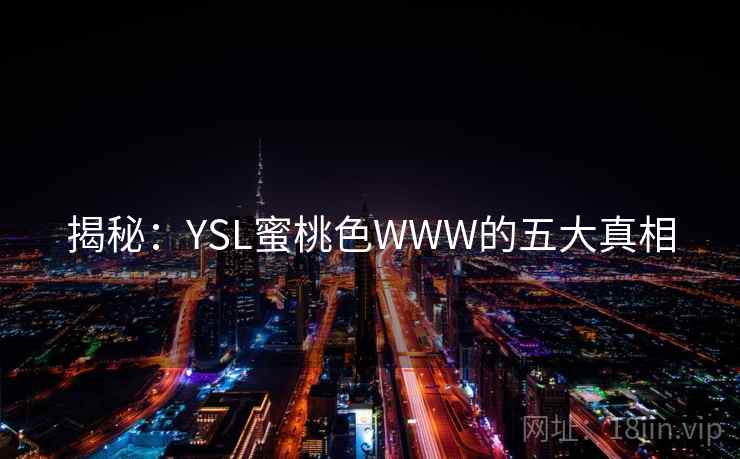揭秘：YSL蜜桃色WWW的五大真相