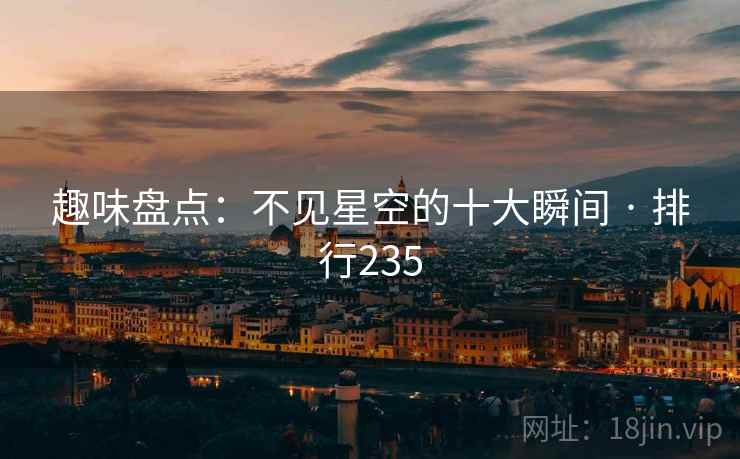 趣味盘点：不见星空的十大瞬间 · 排行235