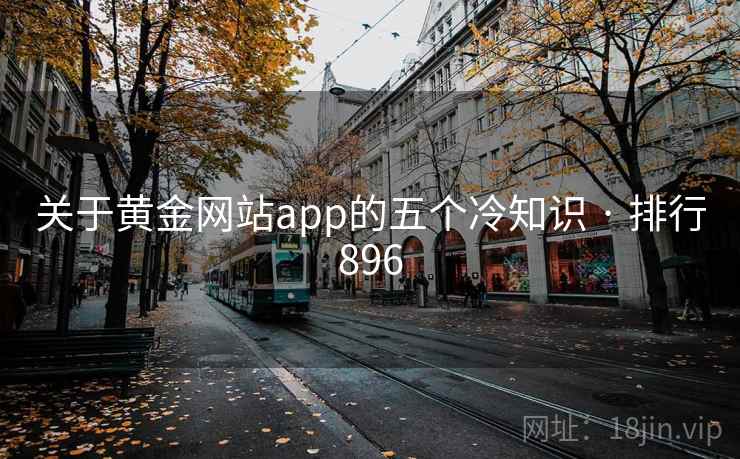 关于黄金网站app的五个冷知识 · 排行896