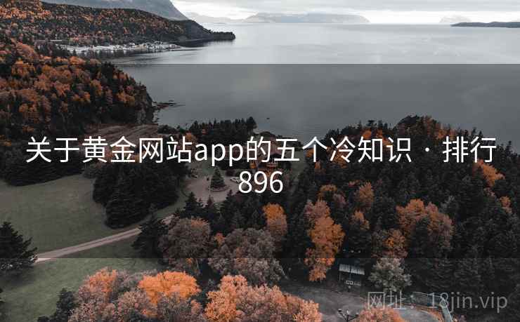 关于黄金网站app的五个冷知识 · 排行896