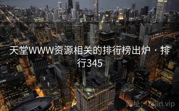 天堂WWW资源相关的排行榜出炉 · 排行345 天堂WWW资源相关的排行榜出炉 · 排行345