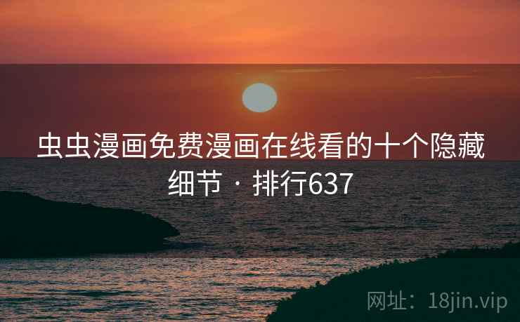 虫虫漫画免费漫画在线看的十个隐藏细节 · 排行637 虫虫漫画免费漫画在线看的十个隐藏细节 · 排行637