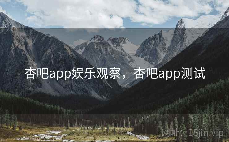 杏吧app娱乐观察,杏吧app测试 杏吧app娱乐观察,杏吧app测试