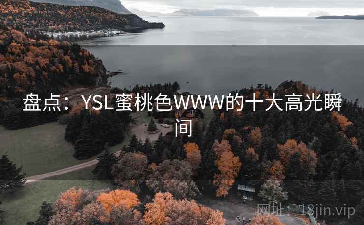 盘点：YSL蜜桃色WWW的十大高光瞬间