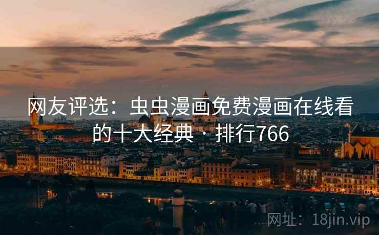 网友评选:虫虫漫画免费漫画在线看的十大经典 · 排行766 网友评选:虫虫漫画免费漫画在线看的十大经典 · 排行766