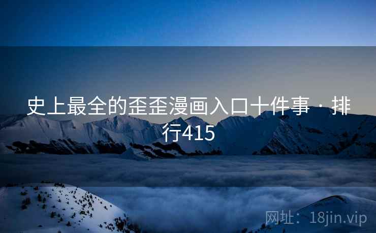 史上最全的歪歪漫画入口十件事 · 排行415