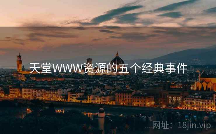 天堂WWW资源的五个经典事件