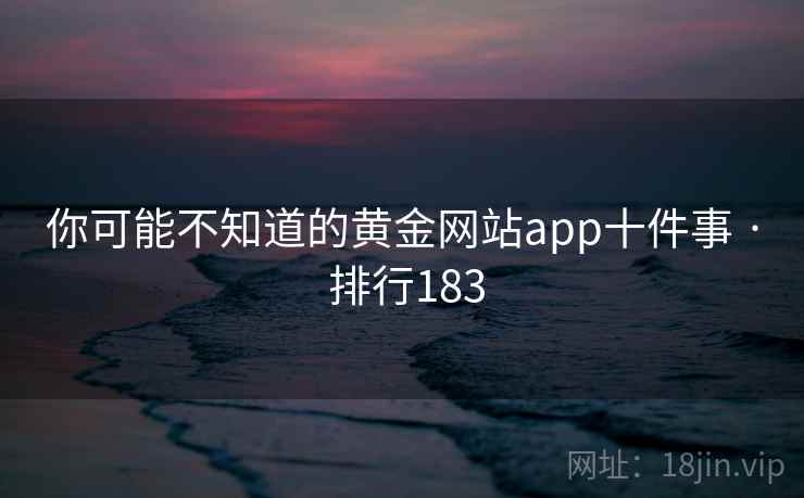 你可能不知道的黄金网站app十件事 · 排行183 你可能不知道的黄金网站app十件事 · 排行183